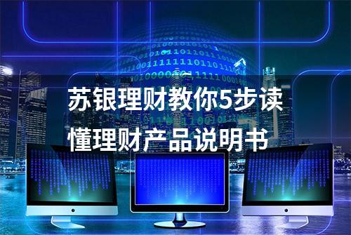 苏银理财教你5步读懂理财产品说明书