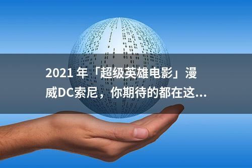 2021 年「超级英雄电影」漫威DC索尼，你期待的都在这里