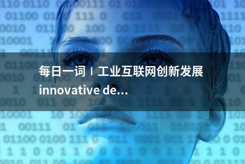 每日一词∣工业互联网创新发展 innovative development of the industrial internet