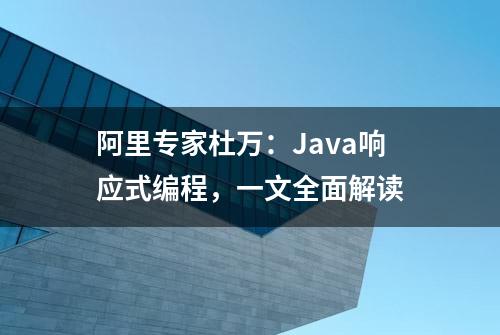 阿里专家杜万：Java响应式编程，一文全面解读