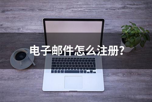 电子邮件怎么注册？