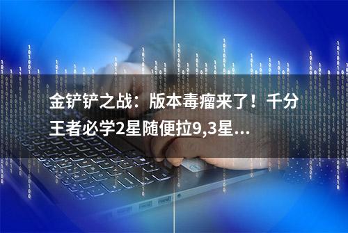 金铲铲之战：版本毒瘤来了！千分王者必学2星随便拉9,3星稳定吃鸡