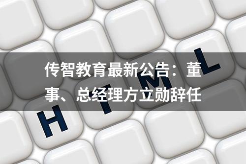 传智教育最新公告：董事、总经理方立勋辞任