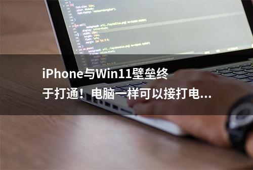 iPhone与Win11壁垒终于打通！电脑一样可以接打电话