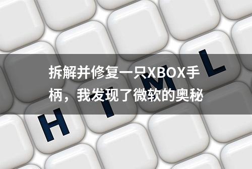 拆解并修复一只XBOX手柄，我发现了微软的奥秘