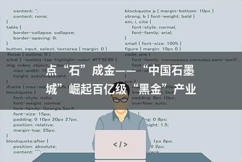 点“石”成金——“中国石墨城”崛起百亿级“黑金”产业