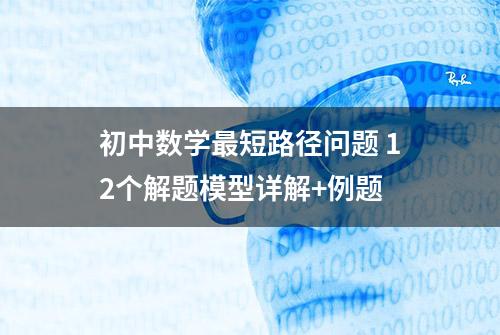 初中数学最短路径问题 12个解题模型详解+例题