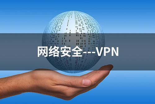 网络安全---VPN