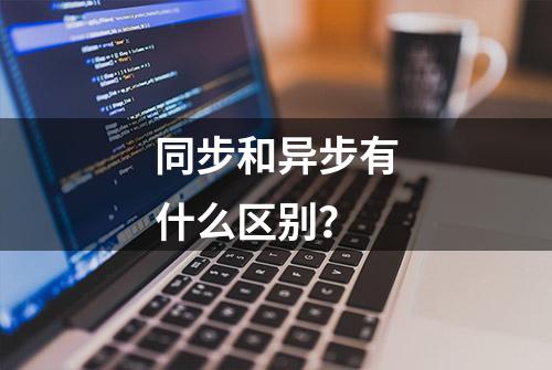 同步和异步有什么区别？