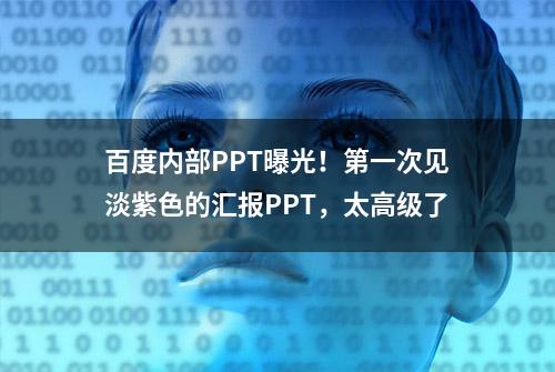 百度内部PPT曝光！第一次见淡紫色的汇报PPT，太高级了