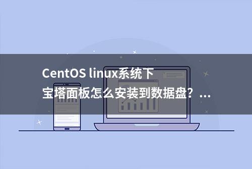 CentOS linux系统下宝塔面板怎么安装到数据盘？（直接安装）