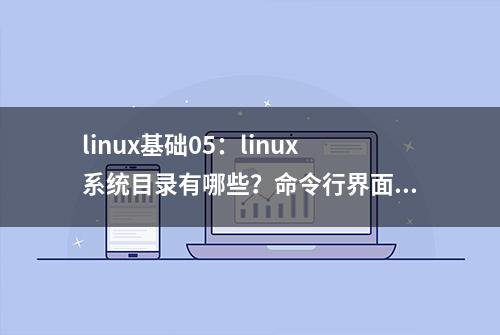 linux基础05：linux系统目录有哪些？命令行界面如何切换目录？