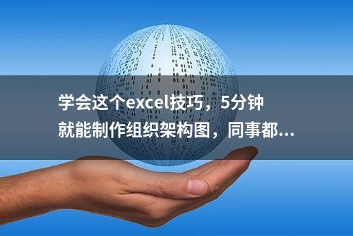 学会这个excel技巧，5分钟就能制作组织架构图，同事都夸你厉害