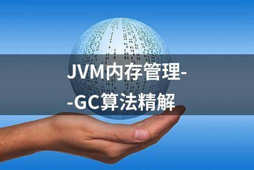 JVM内存管理--GC算法精解