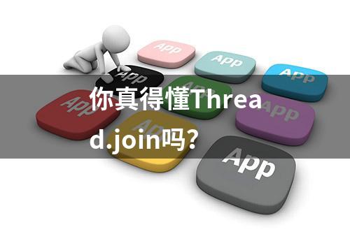 你真得懂Thread.join吗？