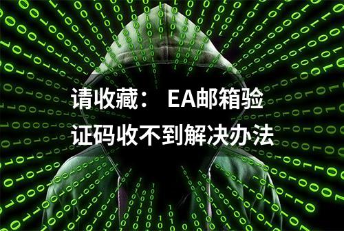 请收藏： EA邮箱验证码收不到解决办法