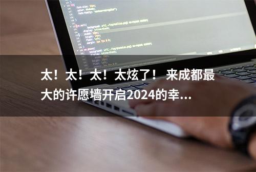 太！太！太！太炫了！ 来成都最大的许愿墙开启2024的幸运