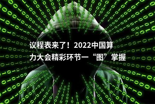 议程表来了！2022中国算力大会精彩环节一“图”掌握