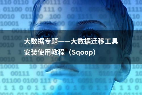 大数据专题——大数据迁移工具安装使用教程（Sqoop）