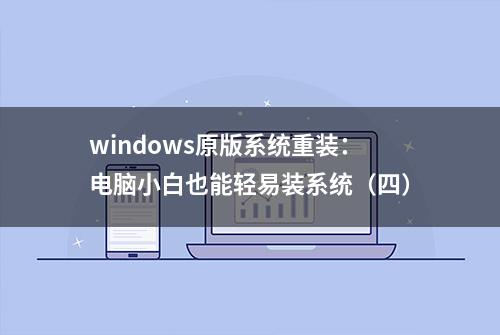 windows原版系统重装：电脑小白也能轻易装系统（四）