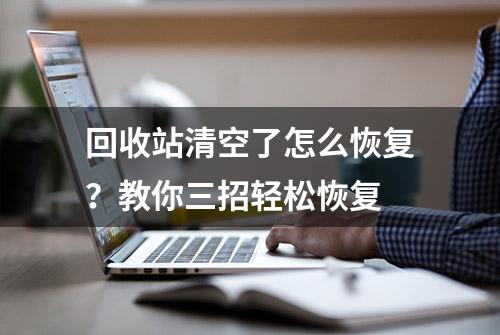 回收站清空了怎么恢复？教你三招轻松恢复