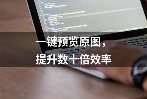 一键预览原图，提升数十倍效率