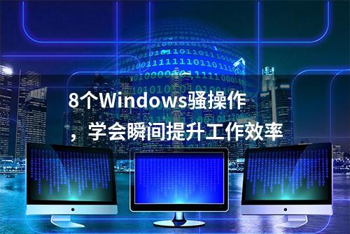 8个Windows骚操作，学会瞬间提升工作效率