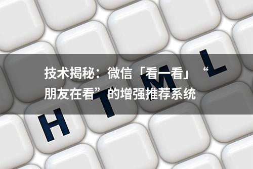 技术揭秘：微信「看一看」“朋友在看”的增强推荐系统