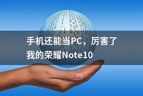 手机还能当PC，厉害了我的荣耀Note10