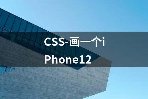 CSS-画一个iPhone12