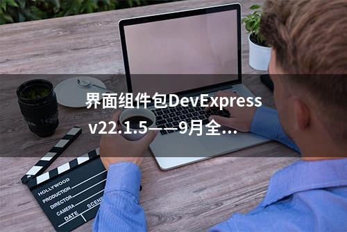 界面组件包DevExpress v22.1.5——9月全新发布