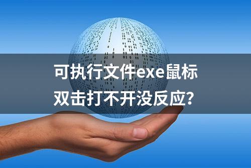 可执行文件exe鼠标双击打不开没反应？