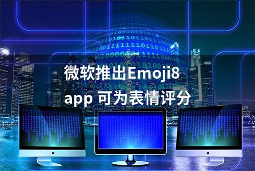 微软推出Emoji8 app 可为表情评分