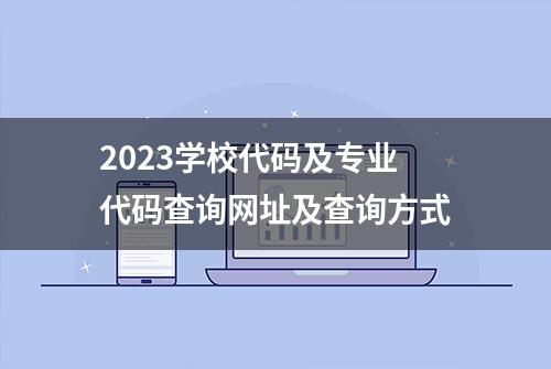 2023学校代码及专业代码查询网址及查询方式