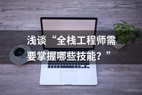 浅谈“全栈工程师需要掌握哪些技能？”