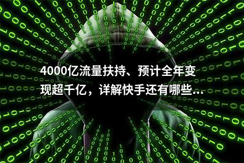 4000亿流量扶持、预计全年变现超千亿，详解快手还有哪些新机遇