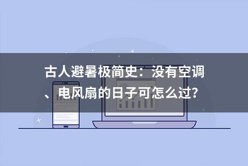 古人避暑极简史：没有空调、电风扇的日子可怎么过？