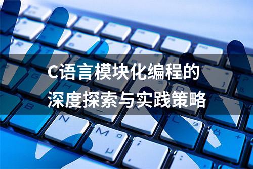 C语言模块化编程的深度探索与实践策略