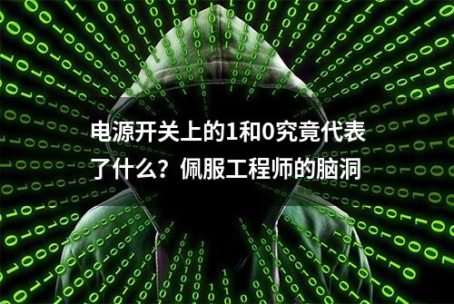 电源开关上的1和0究竟代表了什么？佩服工程师的脑洞