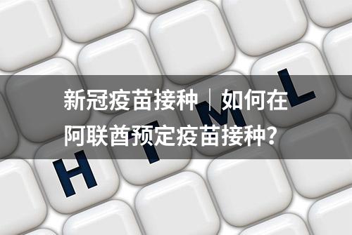 新冠疫苗接种｜如何在阿联酋预定疫苗接种？