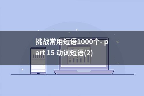 挑战常用短语1000个- part 15 动词短语(2)