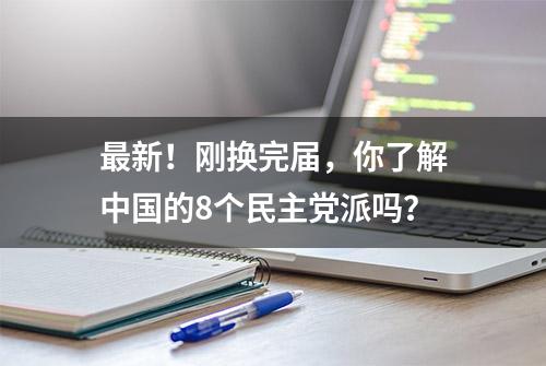 最新！刚换完届，你了解中国的8个民主党派吗？