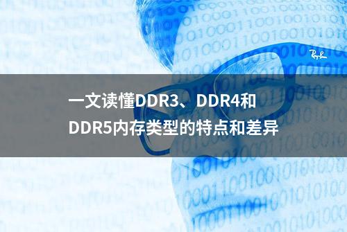 一文读懂DDR3、DDR4和DDR5内存类型的特点和差异