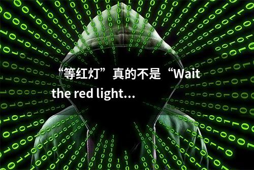 “等红灯”真的不是“Wait the red light”，马上改过来！