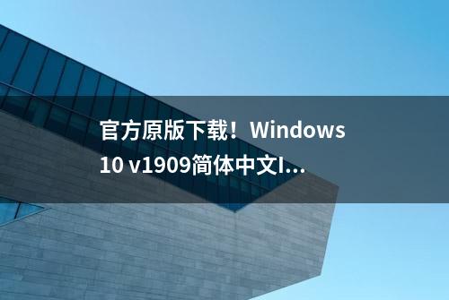 官方原版下载！Windows 10 v1909简体中文ISO镜像