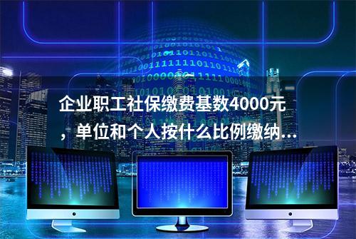 企业职工社保缴费基数4000元，单位和个人按什么比例缴纳？