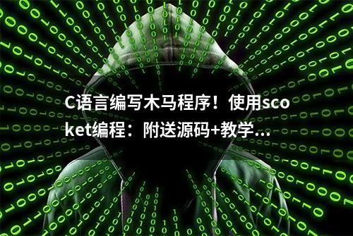 C语言编写木马程序！使用scoket编程：附送源码+教学！