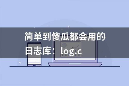 简单到傻瓜都会用的日志库：log.c