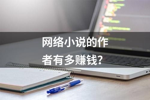 网络小说的作者有多赚钱？