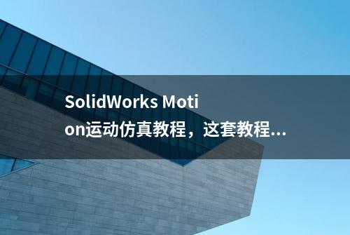 SolidWorks Motion运动仿真教程，这套教程共700M，包含所需零件